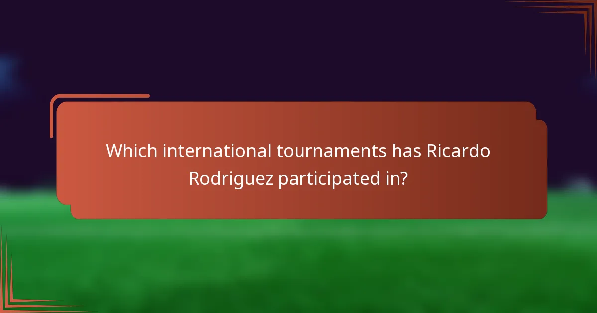Which international tournaments has Ricardo Rodriguez participated in?