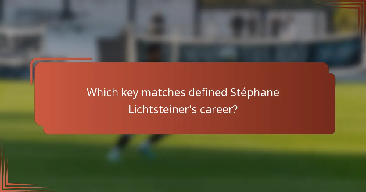 Which key matches defined Stéphane Lichtsteiner's career?