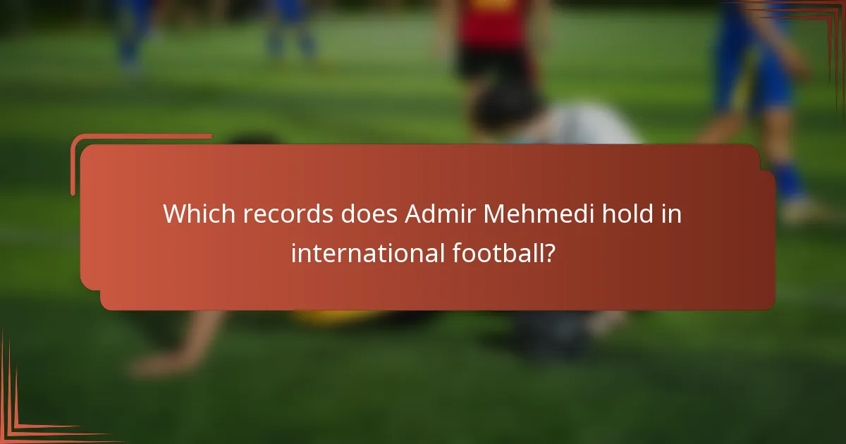 Which records does Admir Mehmedi hold in international football?